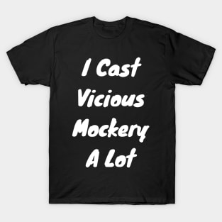 I cast Vicious mockery a lot T-Shirt